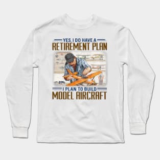 Yes I Do Have A Retirement Plan I Plan To Build Model Aircraft Long Sleeve T-Shirt